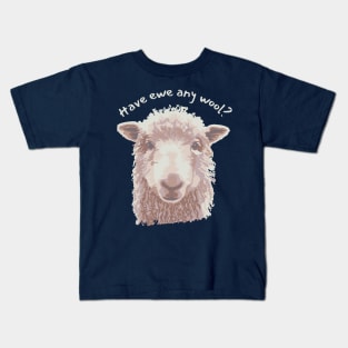 Have Ewe Any Wool? Kids T-Shirt